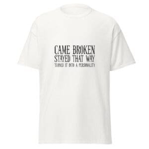 CAME BROKEN. STAYED THAT WAY. TURNED IT INTO A PERSONALITY. WHITE — The Quiet Dark Collection