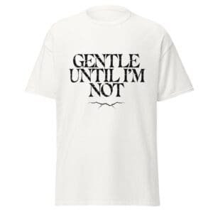 GENTLE UNTIL I'M NOT. WHITE — The Quiet Dark Collection