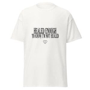 HEALED ENOUGH TO KNOW I'M NOT HEALED. WHITE — The Quiet Dark Collection