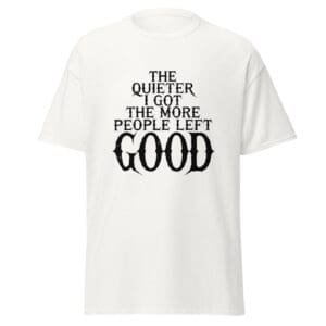 THE QUIETER I GOT, THE MORE PEOPLE LEFT. GOOD. WHITE — The Quiet Dark Collection