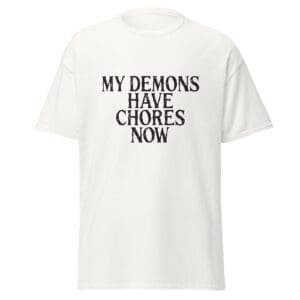MY DEMONS HAVE CHORES NOW. WHITE — The Quiet Dark Collection