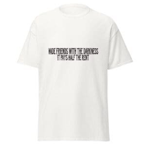 MADE FRIENDS WITH THE DARKNESS. IT PAYS HALF THE RENT. WHITE — The Quiet Dark Collection